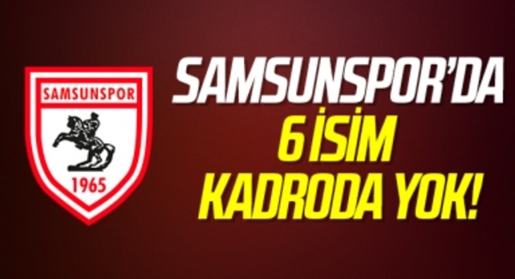 Samsunspor'da 6 İsim Kadroda Yok!
