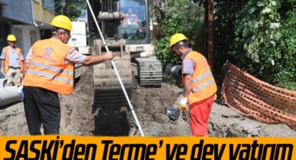SASKİ’den Terme’ ye dev yatırım