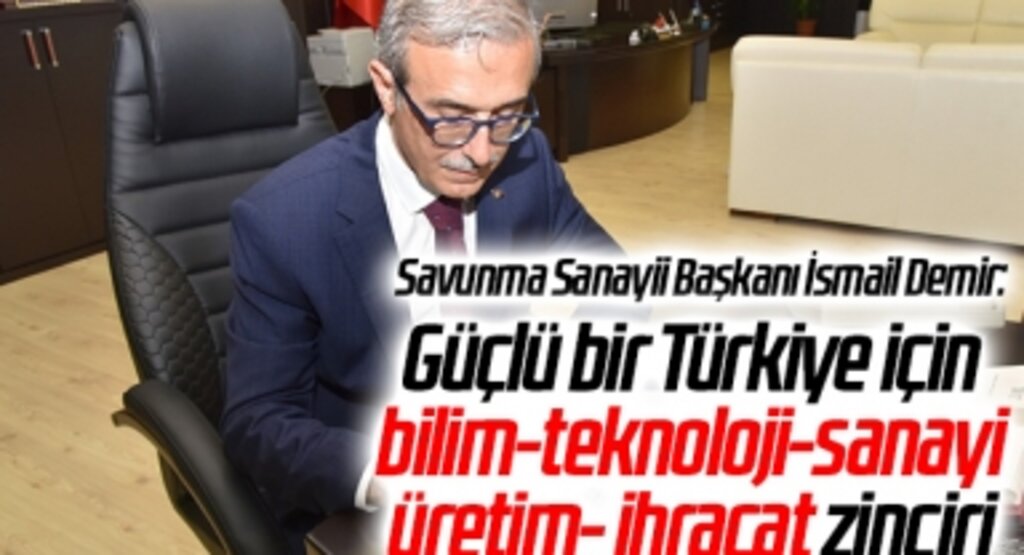 Savunma Sanayii Başkanı İsmail Demir: Güçlü bir Türkiye için bilim-teknoloji-sanayi-üretim- ihracat zinciri