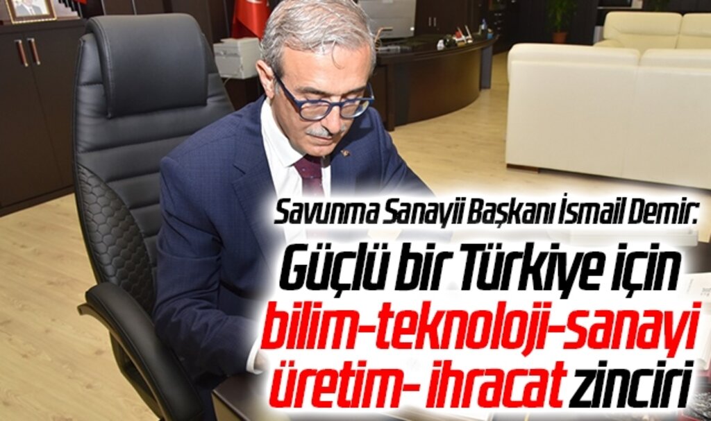 Savunma Sanayii Başkanı İsmail Demir: Güçlü bir Türkiye için bilim-teknoloji-sanayi-üretim- ihracat zinciri