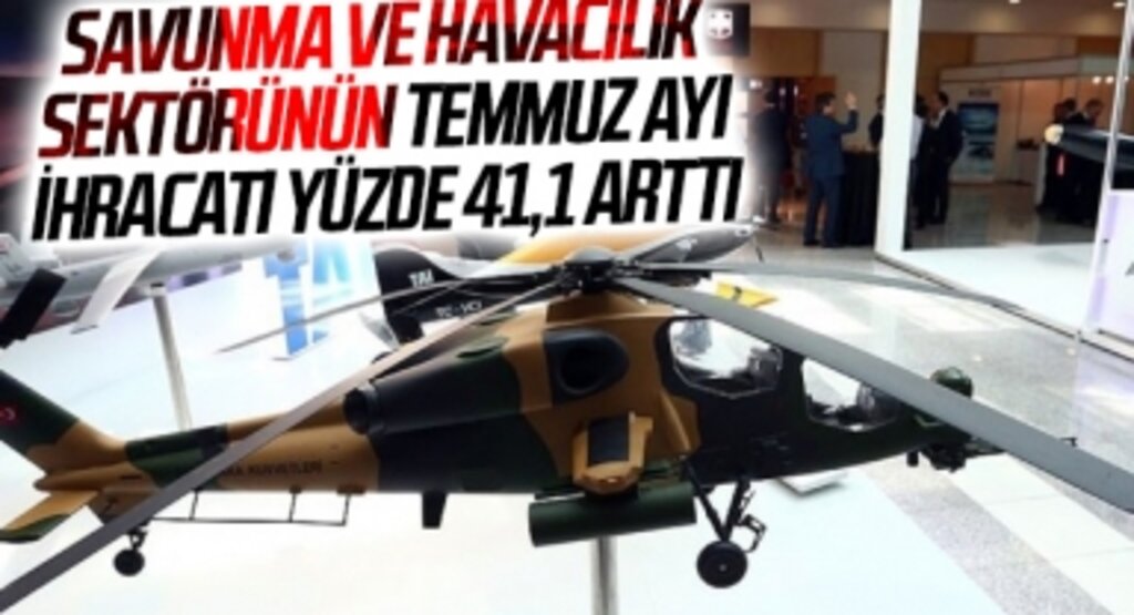 Savunma ve Havacılık Sektörünün Temmuz Ayı İhracatı, Geçen Yıla Göre Yüzde 41,1 Arttı