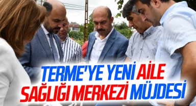Terme'ye yeni aile sağlığı merkezi müjdesi