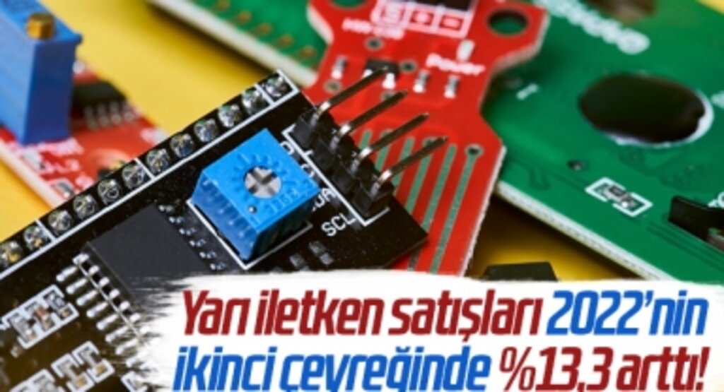 Yarı iletken satışları 2022’nin ikinci çeyreğinde %13,3 arttı!
