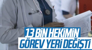 13 bin hekimin görev yeri değişti