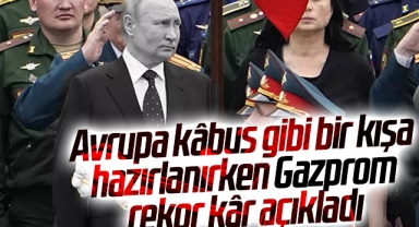 Avrupa kâbus gibi bir kışa hazırlanırken Gazprom rekor kâr açıkladı