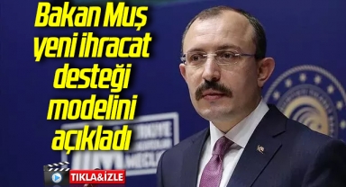 Bakan Muş yeni ihracat desteği modelini açıkladı