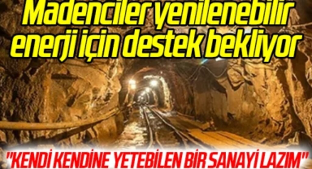 Madenciler yenilenebilir enerji için destek bekliyor 