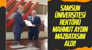 Samsun Üniversitesi Rektörü Mahmut Aydın mazbatasını aldı!