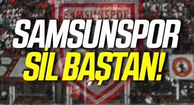 Samsunspor sil baştan!