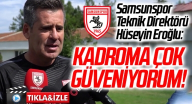 Samsunspor Teknik Direktörü Hüseyin Eroğlu: Kadroma Çok Güveniyorum