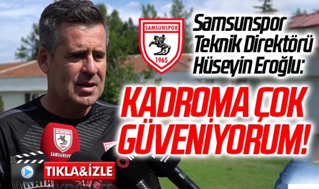 Samsunspor Teknik Direktörü Hüseyin Eroğlu: Kadroma Çok Güveniyorum