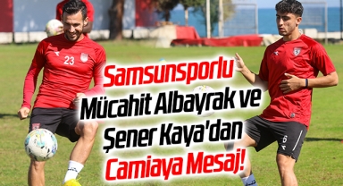 Samsunsporlu Mücahit Albayrak ve Şener Kaya'dan Camiaya Mesaj!