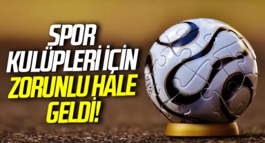 Spor kulüpleri için zorunlu hale geldi!