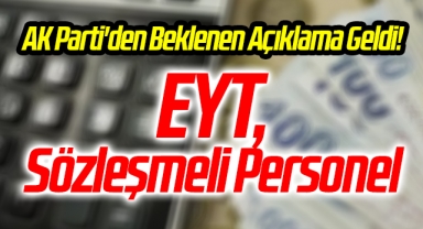 AK Parti'den Beklenen Açıklama Geldi! EYT, Sözleşmeli Personel