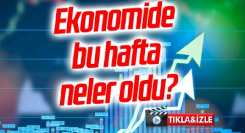 Ekonomide bu hafta ne oldu?
