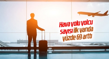 Hava yolu yolcu sayısı ilk yarıda yüzde 69 arttı