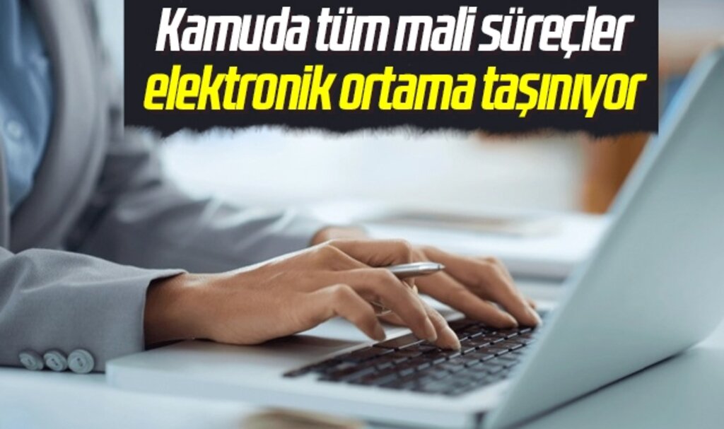 Kamuda tüm mali süreçler elektronik ortama taşınıyor