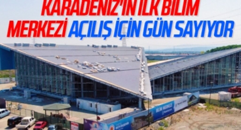 Karadeniz'in ilk bilim merkezi açılış için gün sayıyor