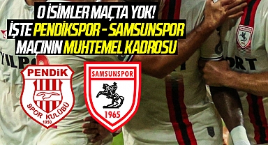 O isimler maçta yok! İşte Pendikspor - Samsunspor maçının muhtemel kadrosu