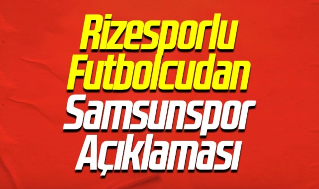 Rizesporlu Futbolcudan Samsunspor Açıklaması