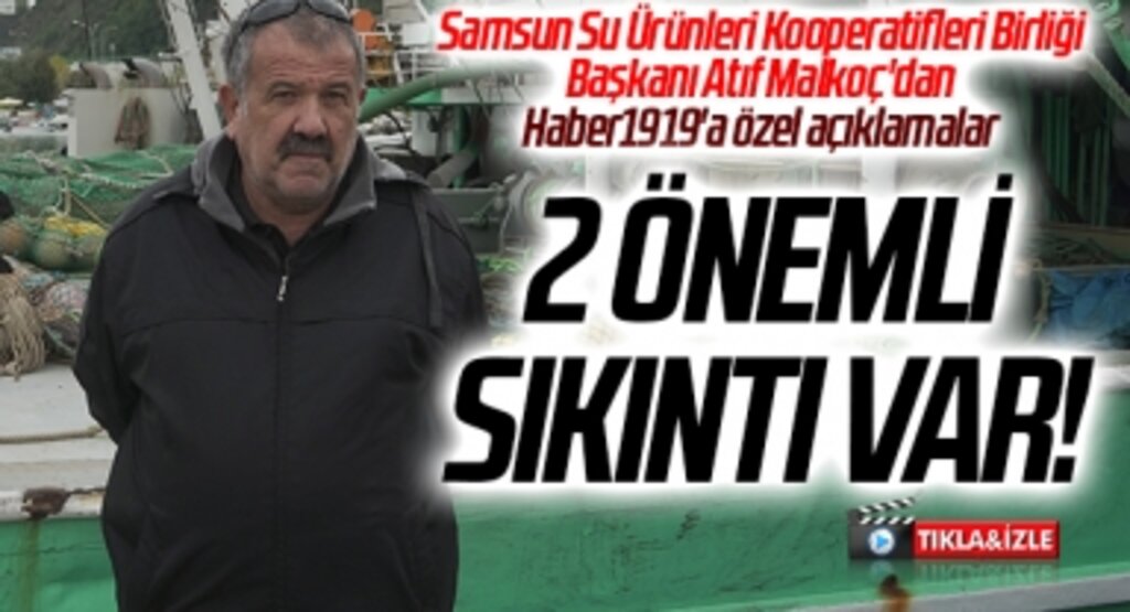 Samsun Su Ürünleri Kooperatifleri Birliği Başkanı Atıf Malkoç: Balık Satışları Düşük, Mazot Pahalı