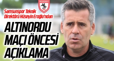 Samsunspor Teknik Direktörü Hüseyin Eroğlu'ndan Altınordu Maçı Öncesi Açıklama