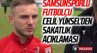 Samsunsporlu Futbolcu Celil Yüksel'den Sakatlık Açıklaması