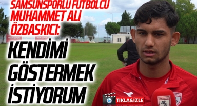 Samsunsporlu Futbolcu Muhammet Ali Özbaskıcı: Kendimi Göstermek İstiyorum