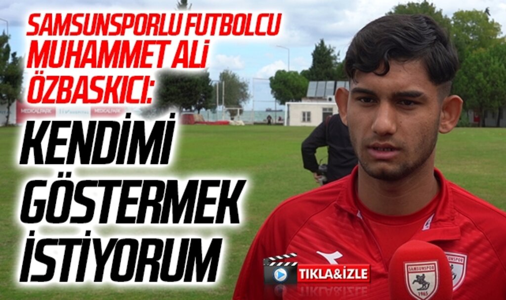Samsunsporlu Futbolcu Muhammet Ali Özbaskıcı: Kendimi Göstermek İstiyorum