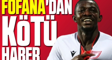 Samsunsporlu oyuncu Fofana'dan kötü haber
