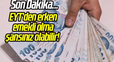 SON DAKİKA | EYT’den erken emekli olma şansınız olabilir!