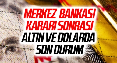 SON DAKİKA | Merkez Bankası Faiz Kararı Sonrası Dolar ve Altın'da Son Durum