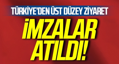 Türkiye'den Üst Düzey Ziyaret! İmzalar Atıldı