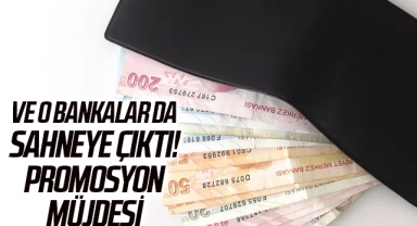 Ve o bankalar da sahneye çıktı! Promosyon müjdesi