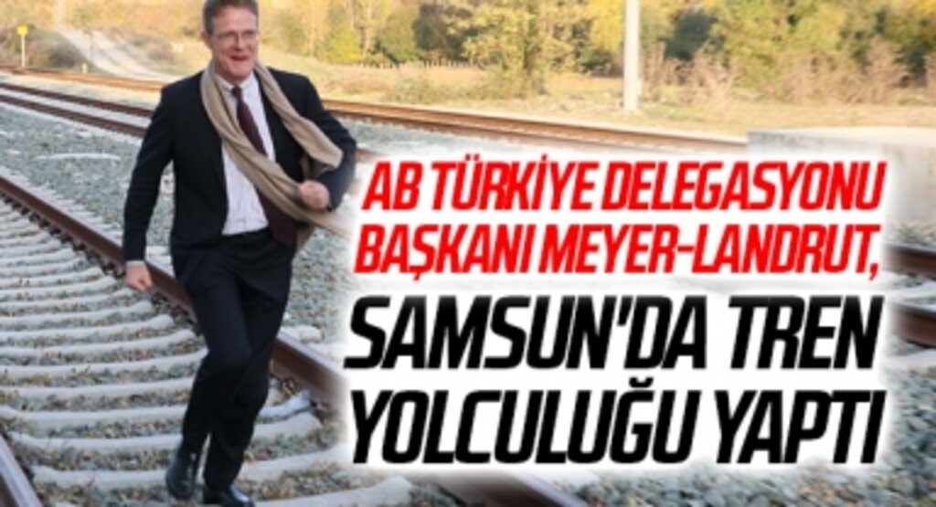 AB Türkiye Delegasyonu Başkanı Meyer-Landrut, Samsun'da tren yolculuğu yaptı
