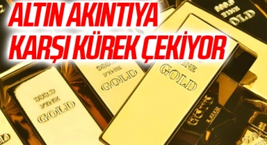 Altın akıntıya karşı kürek çekiyor