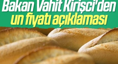 Bakan Vahit Kirişci'den un fiyatı açıklaması