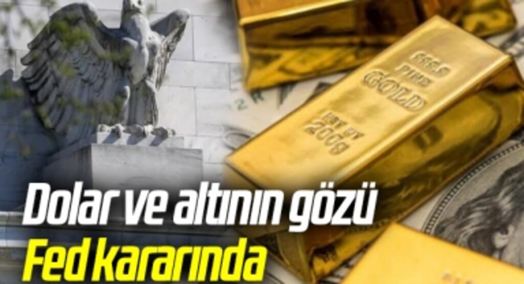 Dolar ve altının gözü Fed kararında