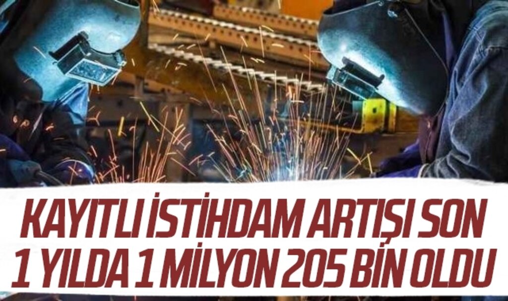 Kayıtlı istihdam artışı son 1 yılda 1 milyon 205 bin oldu
