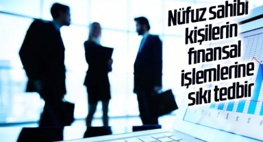 Nüfuz sahibi kişilerin finansal işlemlerine sıkı tedbir