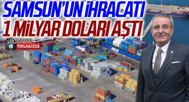 Samsun’un ihracatı 1 milyar doları aştı