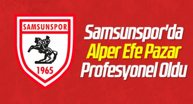 Samsunspor'da Alper Efe Pazar Profesyonel Oldu