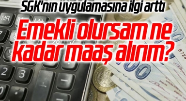 SGK'nın uygulamasına ilgi arttı: Emekli olursam ne kadar maaş alırım?
