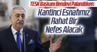 TESK Başkanı Bendevi Palandöken: Kantinci Esnafımız Rahat Bir Nefes Alacak