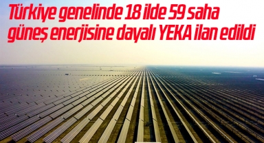 Türkiye genelinde 18 ilde 59 saha güneş enerjisine dayalı YEKA ilan edildi