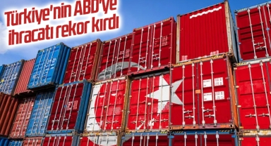 Türkiye'nin ABD'ye ihracatı rekor kırdı