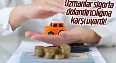Uzmanlar sigorta dolandırıcılığına karşı uyardı!