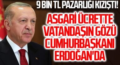 9 bin TL pazarlığı kızıştı! Asgari ücrette vatandaşın gözü Cumhurbaşkanı Erdoğan'da