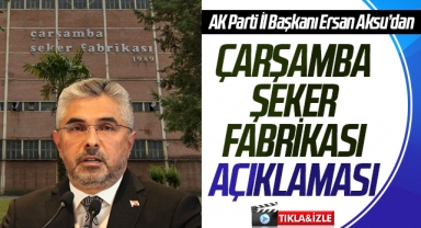 AK Parti Samsun İl Başkanı Ersan Aksu'dan Çarşamba Şeker Fabrikası Açıklaması