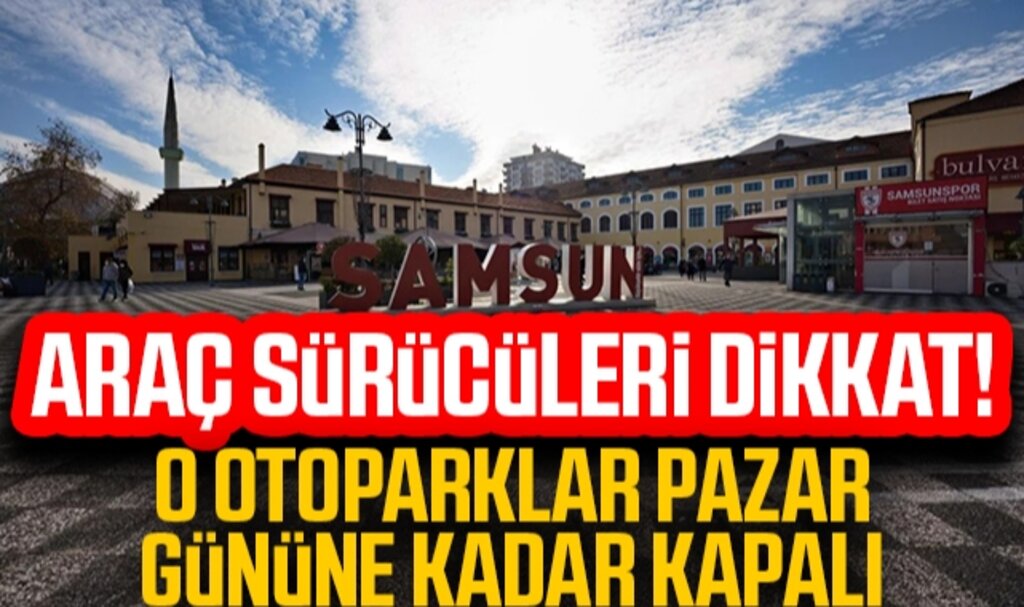 Araç Sürücüleri Dikkat! O Otoparklar Pazar Gününe Kadar Kapatıldı!